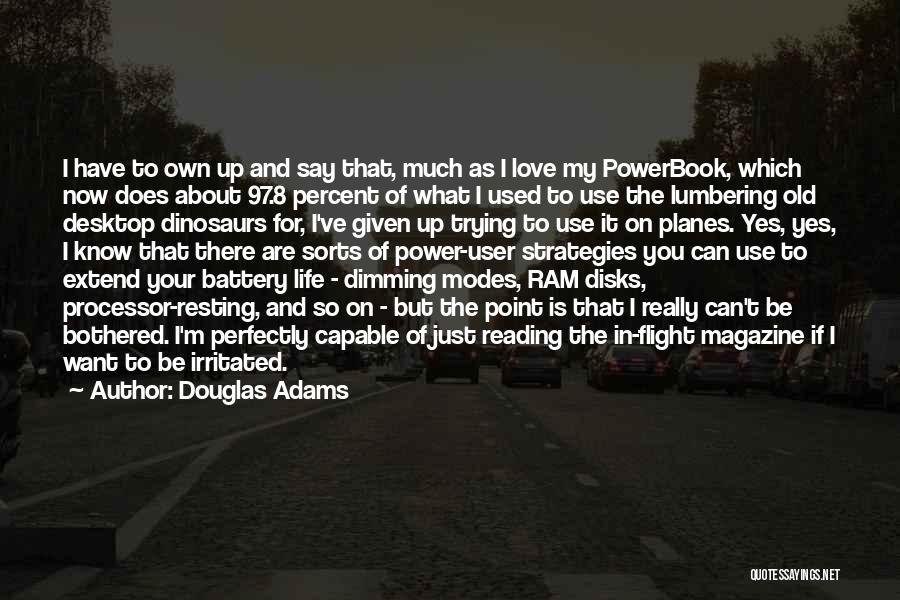 Douglas Adams Quotes: I Have To Own Up And Say That, Much As I Love My Powerbook, Which Now Does About 97.8 Percent