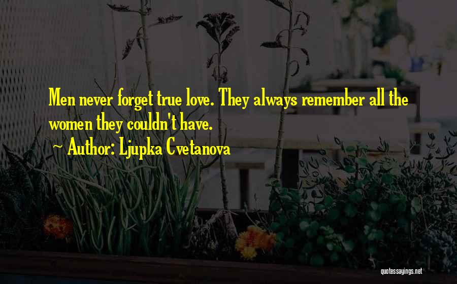 Ljupka Cvetanova Quotes: Men Never Forget True Love. They Always Remember All The Women They Couldn't Have.