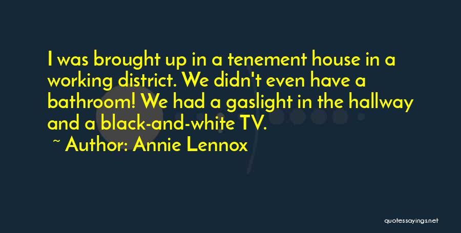 Annie Lennox Quotes: I Was Brought Up In A Tenement House In A Working District. We Didn't Even Have A Bathroom! We Had