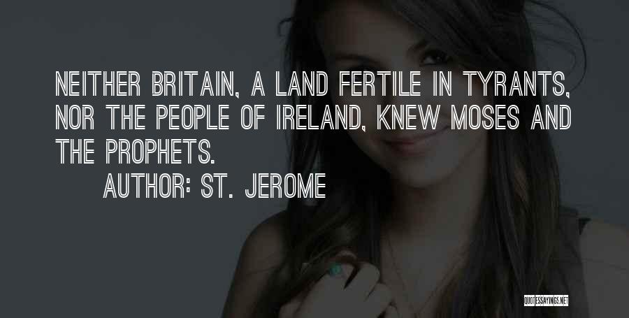 St. Jerome Quotes: Neither Britain, A Land Fertile In Tyrants, Nor The People Of Ireland, Knew Moses And The Prophets.