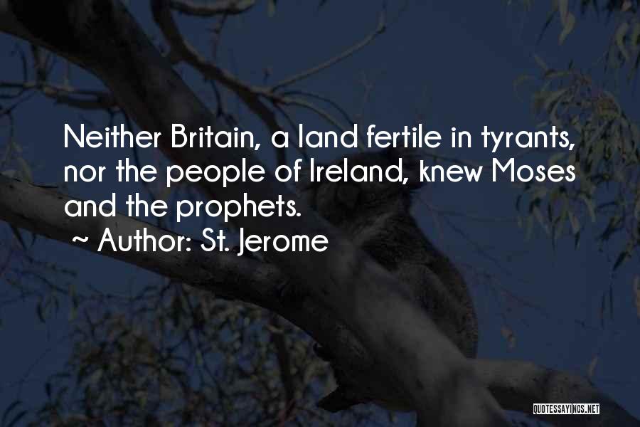 St. Jerome Quotes: Neither Britain, A Land Fertile In Tyrants, Nor The People Of Ireland, Knew Moses And The Prophets.