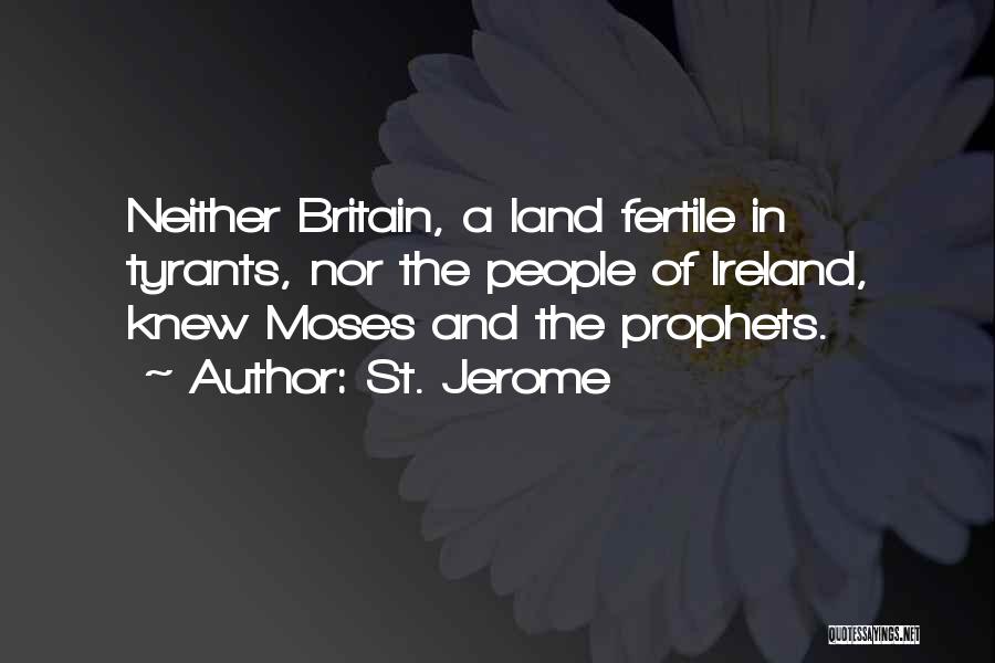 St. Jerome Quotes: Neither Britain, A Land Fertile In Tyrants, Nor The People Of Ireland, Knew Moses And The Prophets.