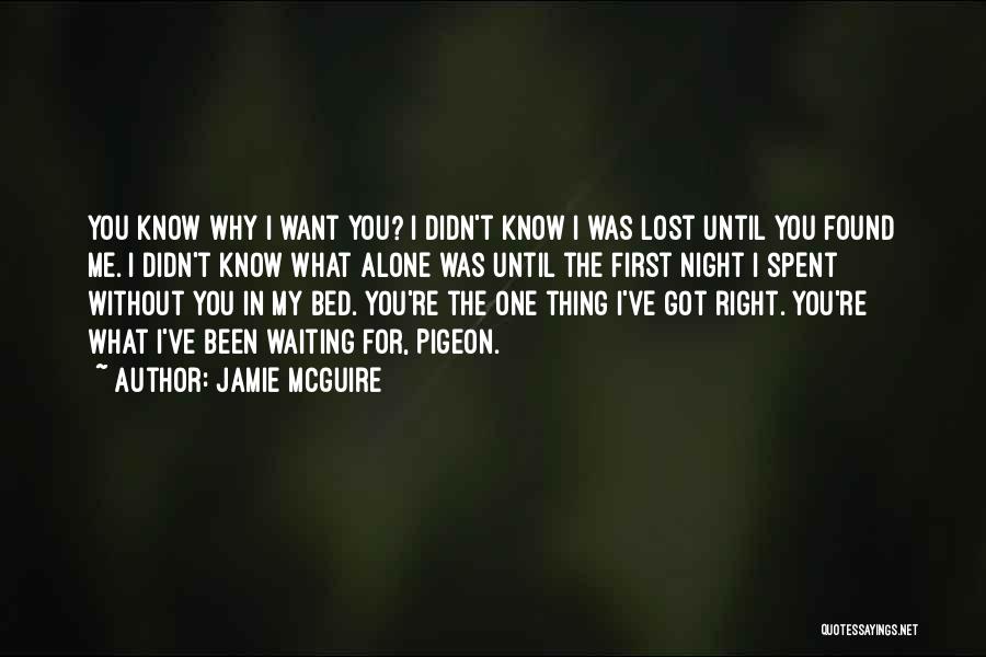 Jamie McGuire Quotes: You Know Why I Want You? I Didn't Know I Was Lost Until You Found Me. I Didn't Know What