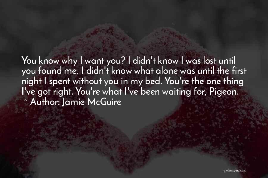 Jamie McGuire Quotes: You Know Why I Want You? I Didn't Know I Was Lost Until You Found Me. I Didn't Know What