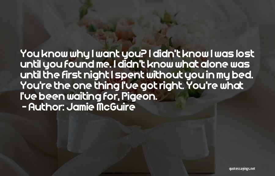 Jamie McGuire Quotes: You Know Why I Want You? I Didn't Know I Was Lost Until You Found Me. I Didn't Know What