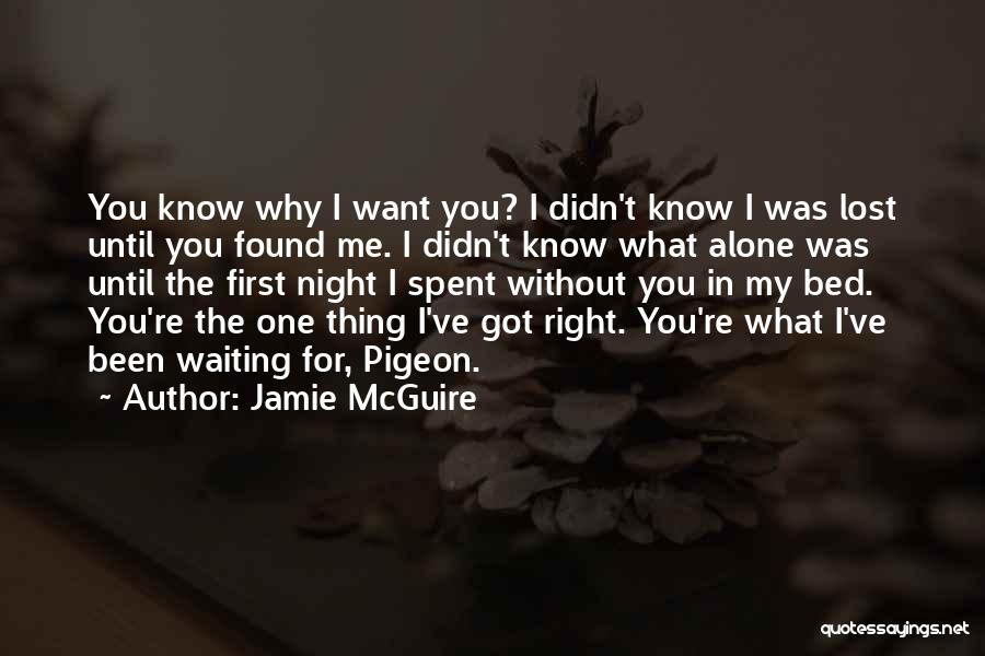 Jamie McGuire Quotes: You Know Why I Want You? I Didn't Know I Was Lost Until You Found Me. I Didn't Know What