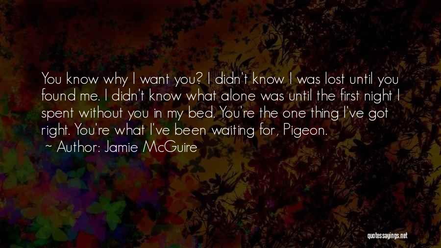 Jamie McGuire Quotes: You Know Why I Want You? I Didn't Know I Was Lost Until You Found Me. I Didn't Know What