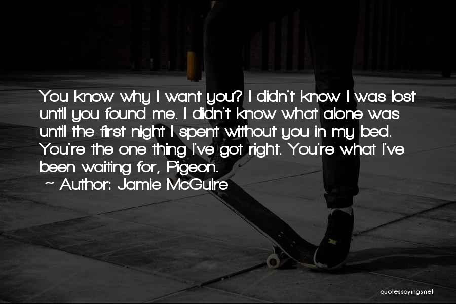 Jamie McGuire Quotes: You Know Why I Want You? I Didn't Know I Was Lost Until You Found Me. I Didn't Know What