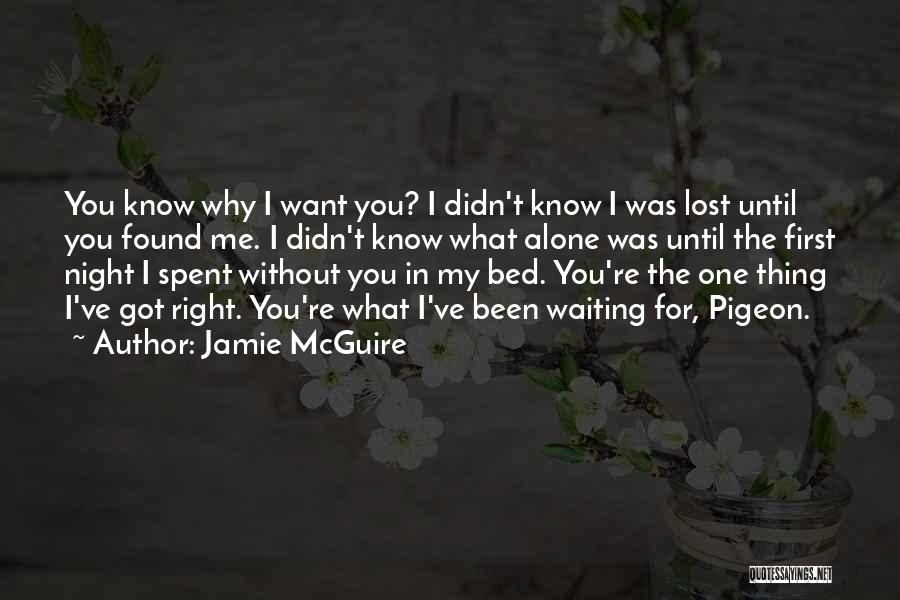 Jamie McGuire Quotes: You Know Why I Want You? I Didn't Know I Was Lost Until You Found Me. I Didn't Know What