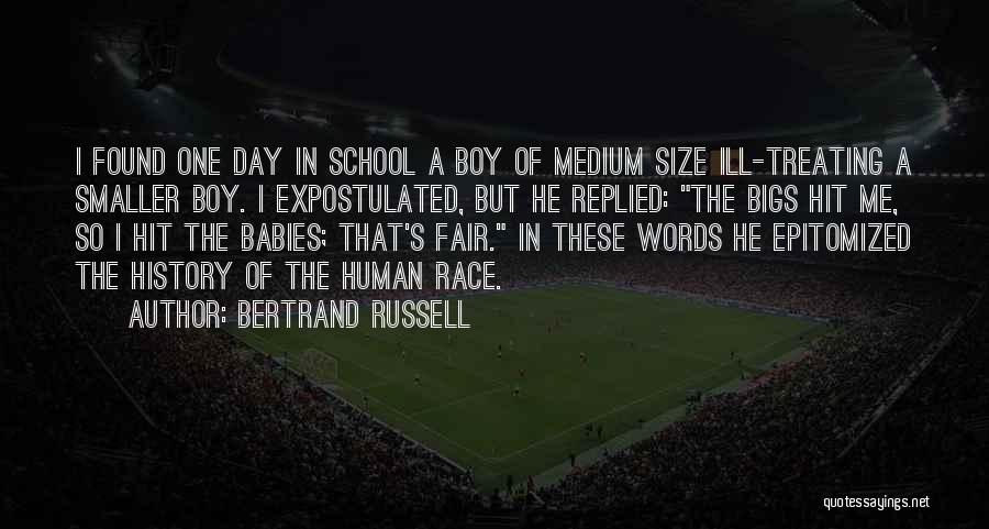 Bertrand Russell Quotes: I Found One Day In School A Boy Of Medium Size Ill-treating A Smaller Boy. I Expostulated, But He Replied: