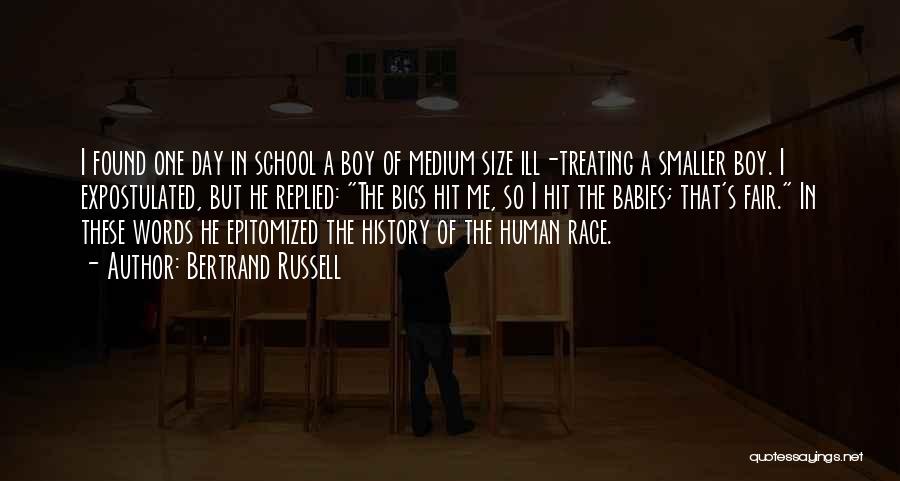 Bertrand Russell Quotes: I Found One Day In School A Boy Of Medium Size Ill-treating A Smaller Boy. I Expostulated, But He Replied: