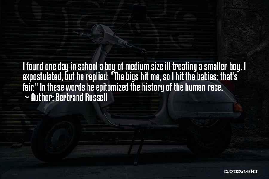 Bertrand Russell Quotes: I Found One Day In School A Boy Of Medium Size Ill-treating A Smaller Boy. I Expostulated, But He Replied: