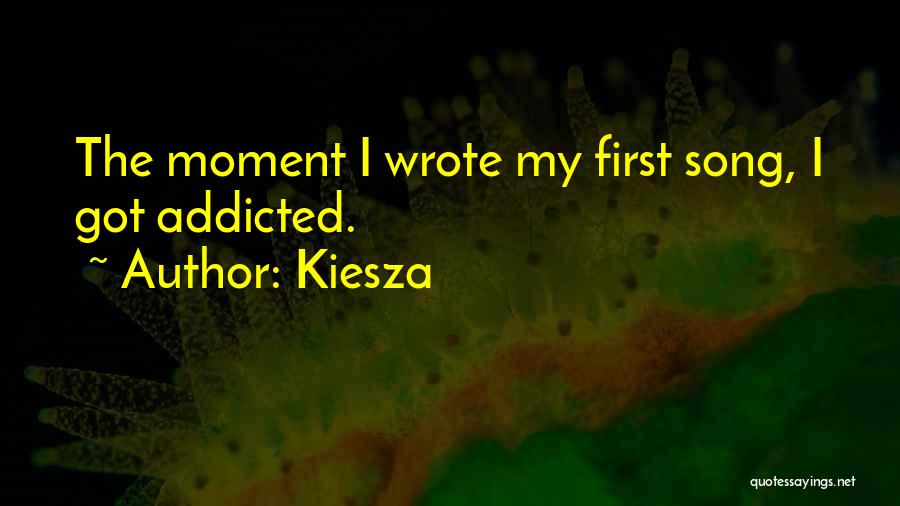 Kiesza Quotes: The Moment I Wrote My First Song, I Got Addicted.