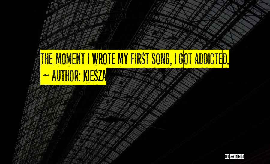 Kiesza Quotes: The Moment I Wrote My First Song, I Got Addicted.