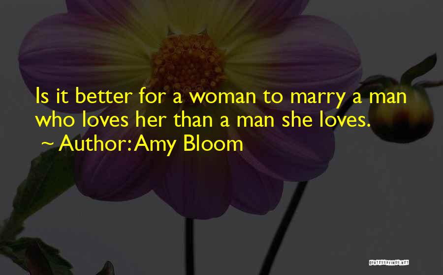 Amy Bloom Quotes: Is It Better For A Woman To Marry A Man Who Loves Her Than A Man She Loves.