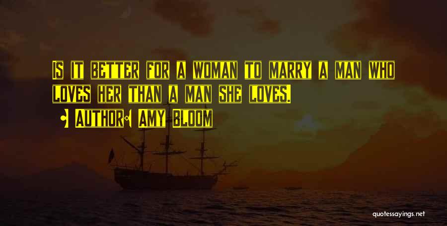 Amy Bloom Quotes: Is It Better For A Woman To Marry A Man Who Loves Her Than A Man She Loves.