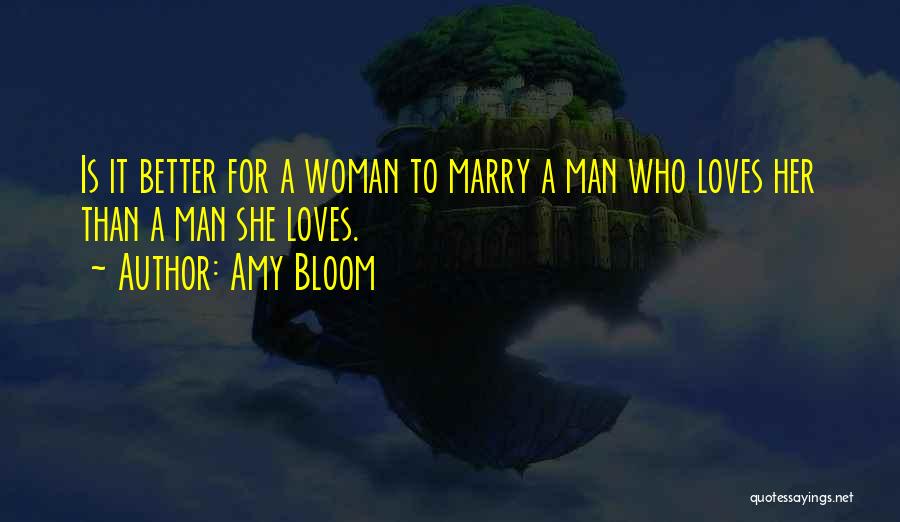 Amy Bloom Quotes: Is It Better For A Woman To Marry A Man Who Loves Her Than A Man She Loves.