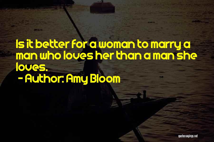 Amy Bloom Quotes: Is It Better For A Woman To Marry A Man Who Loves Her Than A Man She Loves.