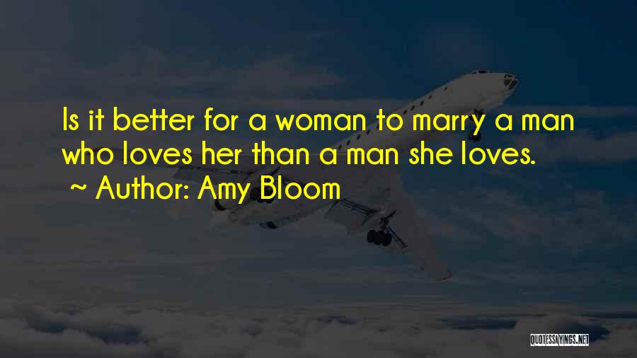 Amy Bloom Quotes: Is It Better For A Woman To Marry A Man Who Loves Her Than A Man She Loves.