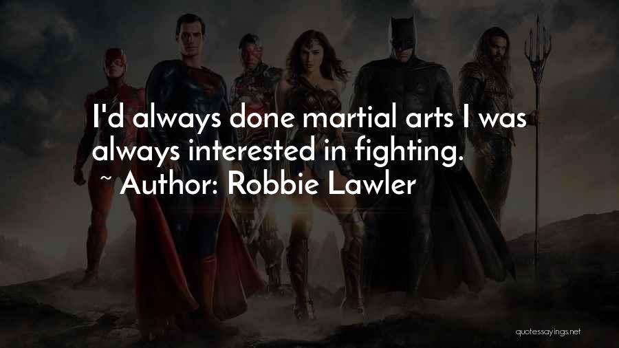 Robbie Lawler Quotes: I'd Always Done Martial Arts I Was Always Interested In Fighting.