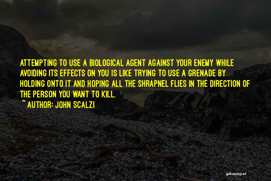 John Scalzi Quotes: Attempting To Use A Biological Agent Against Your Enemy While Avoiding Its Effects On You Is Like Trying To Use