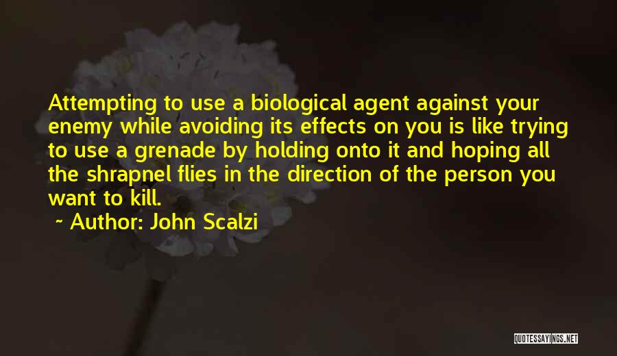 John Scalzi Quotes: Attempting To Use A Biological Agent Against Your Enemy While Avoiding Its Effects On You Is Like Trying To Use