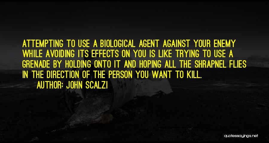 John Scalzi Quotes: Attempting To Use A Biological Agent Against Your Enemy While Avoiding Its Effects On You Is Like Trying To Use