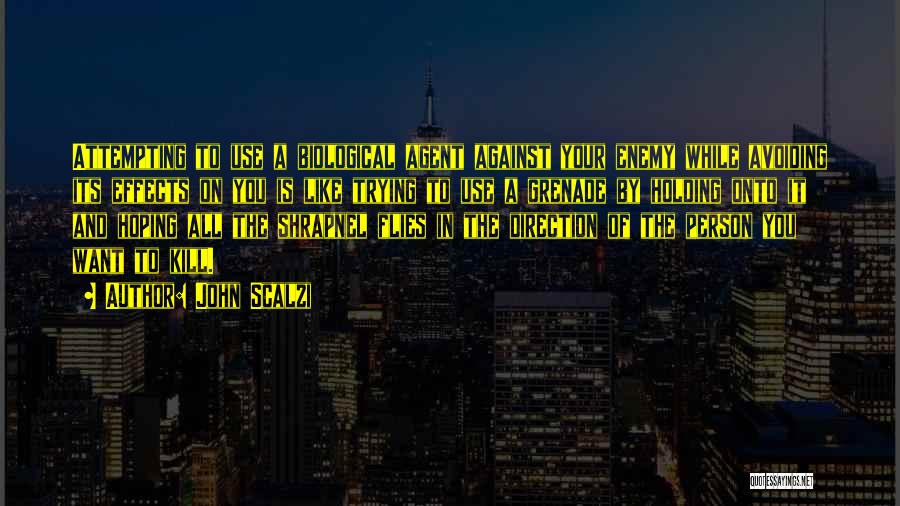 John Scalzi Quotes: Attempting To Use A Biological Agent Against Your Enemy While Avoiding Its Effects On You Is Like Trying To Use