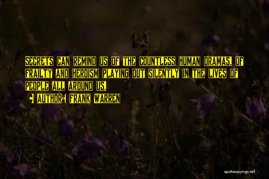 Frank Warren Quotes: Secrets Can Remind Us Of The Countless Human Dramas, Of Frailty And Heroism Playing Out Silently In The Lives Of