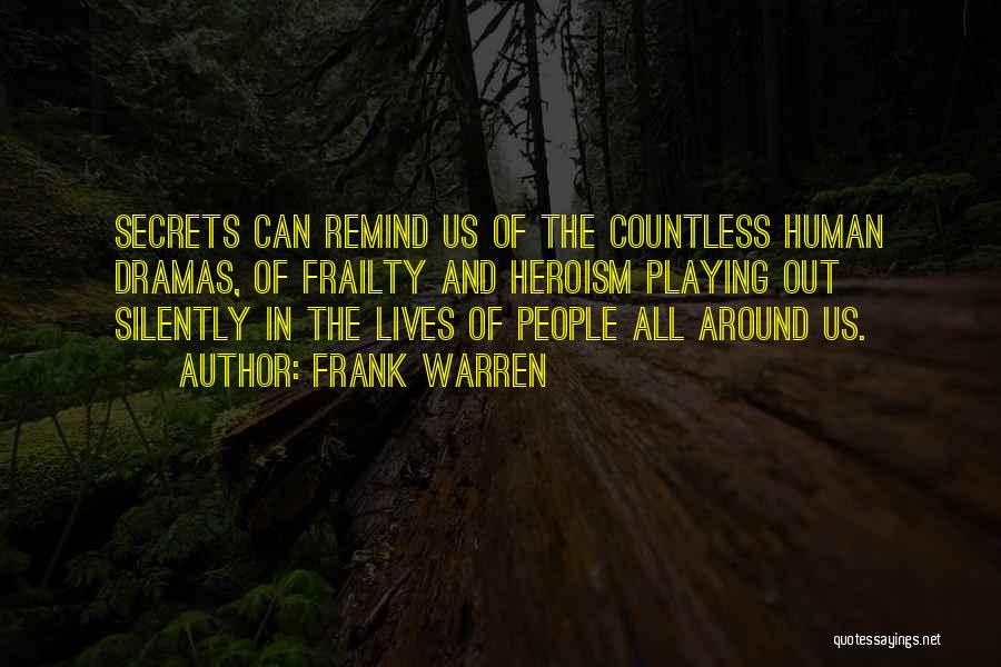Frank Warren Quotes: Secrets Can Remind Us Of The Countless Human Dramas, Of Frailty And Heroism Playing Out Silently In The Lives Of