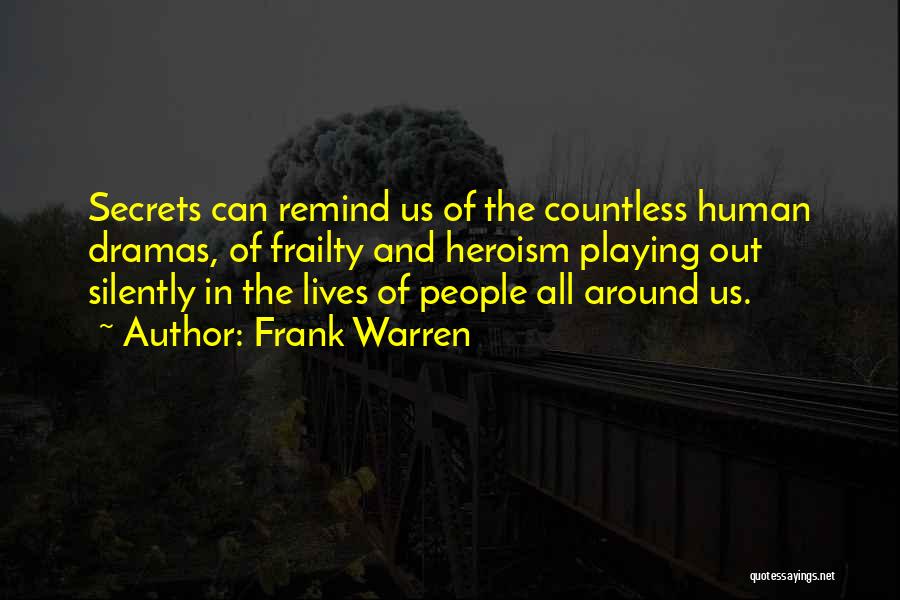Frank Warren Quotes: Secrets Can Remind Us Of The Countless Human Dramas, Of Frailty And Heroism Playing Out Silently In The Lives Of