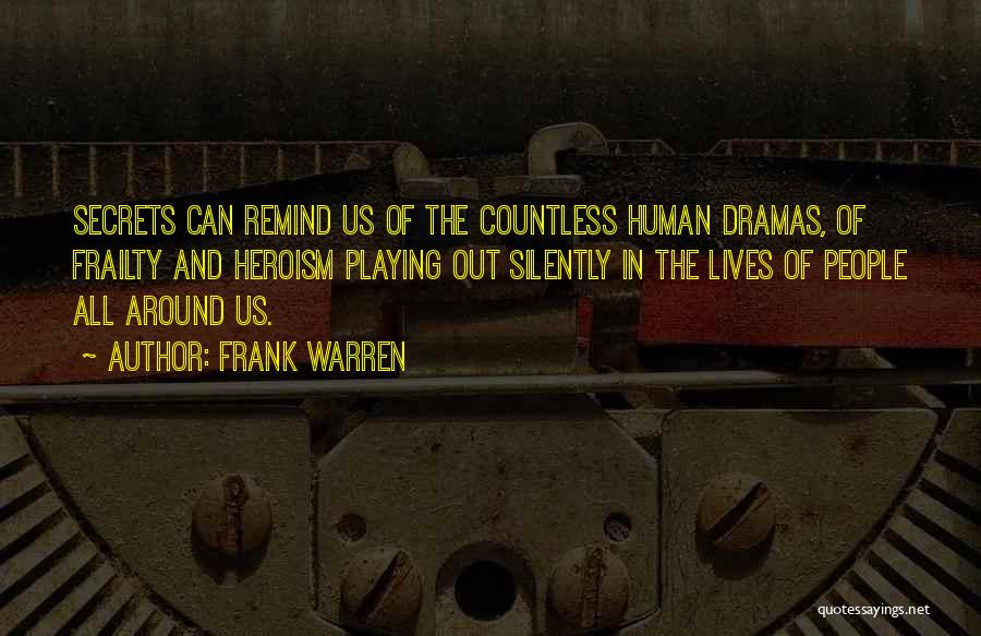 Frank Warren Quotes: Secrets Can Remind Us Of The Countless Human Dramas, Of Frailty And Heroism Playing Out Silently In The Lives Of