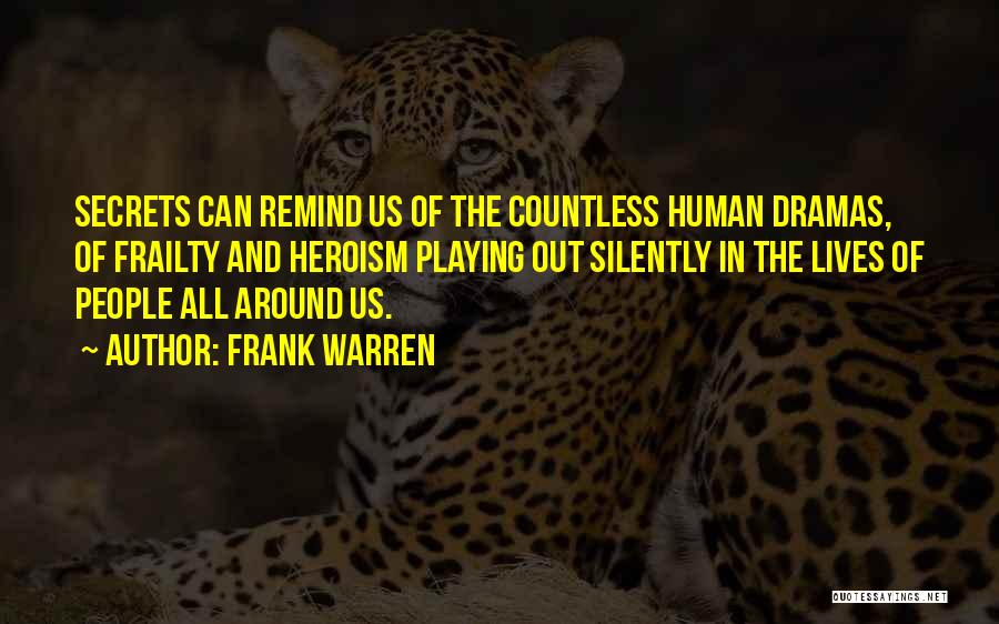 Frank Warren Quotes: Secrets Can Remind Us Of The Countless Human Dramas, Of Frailty And Heroism Playing Out Silently In The Lives Of
