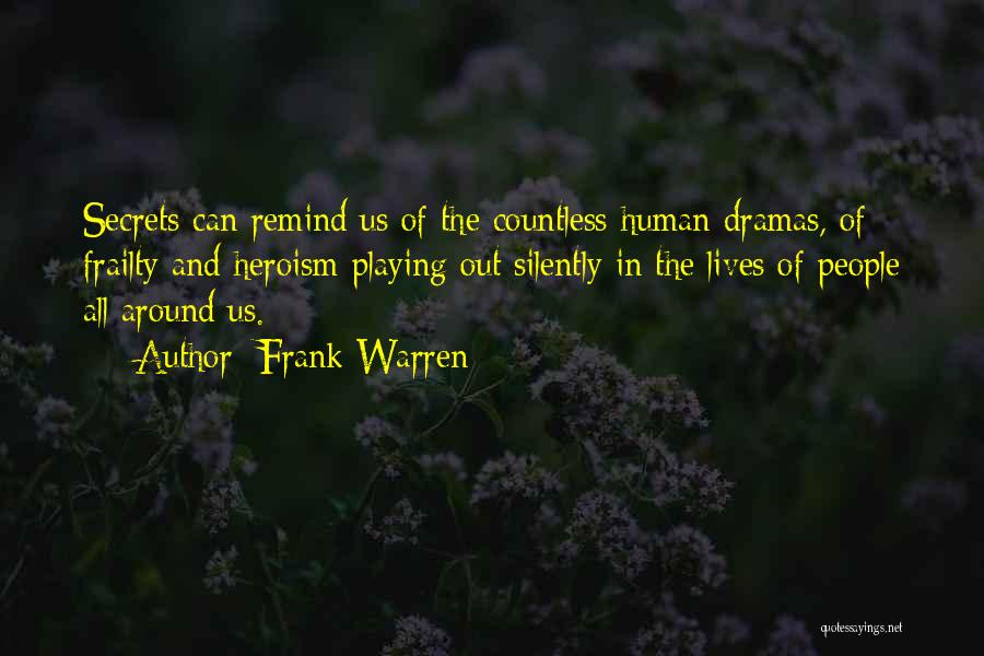 Frank Warren Quotes: Secrets Can Remind Us Of The Countless Human Dramas, Of Frailty And Heroism Playing Out Silently In The Lives Of