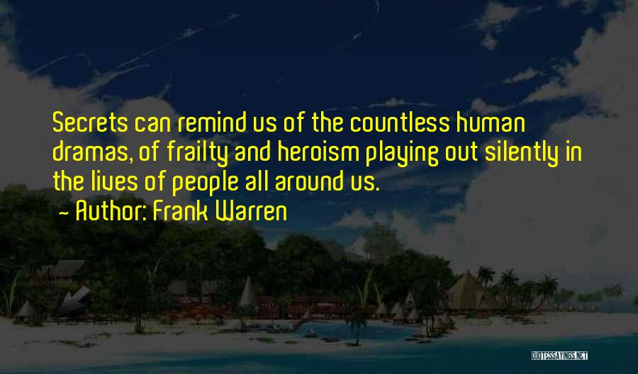 Frank Warren Quotes: Secrets Can Remind Us Of The Countless Human Dramas, Of Frailty And Heroism Playing Out Silently In The Lives Of