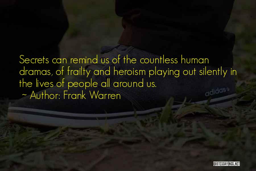 Frank Warren Quotes: Secrets Can Remind Us Of The Countless Human Dramas, Of Frailty And Heroism Playing Out Silently In The Lives Of