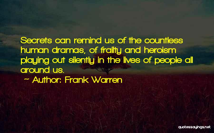 Frank Warren Quotes: Secrets Can Remind Us Of The Countless Human Dramas, Of Frailty And Heroism Playing Out Silently In The Lives Of