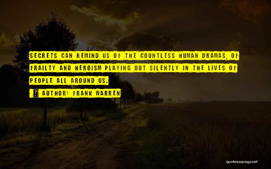 Frank Warren Quotes: Secrets Can Remind Us Of The Countless Human Dramas, Of Frailty And Heroism Playing Out Silently In The Lives Of