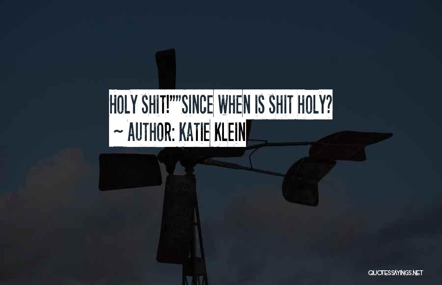 Katie Klein Quotes: Holy Shit!since When Is Shit Holy?
