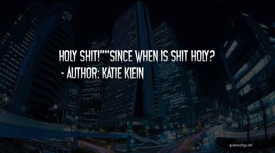 Katie Klein Quotes: Holy Shit!since When Is Shit Holy?