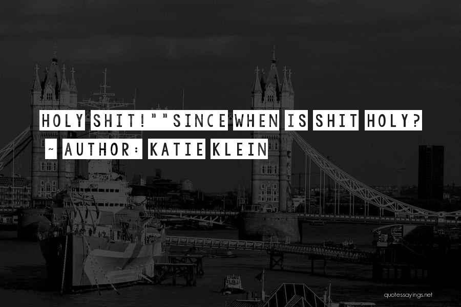Katie Klein Quotes: Holy Shit!since When Is Shit Holy?