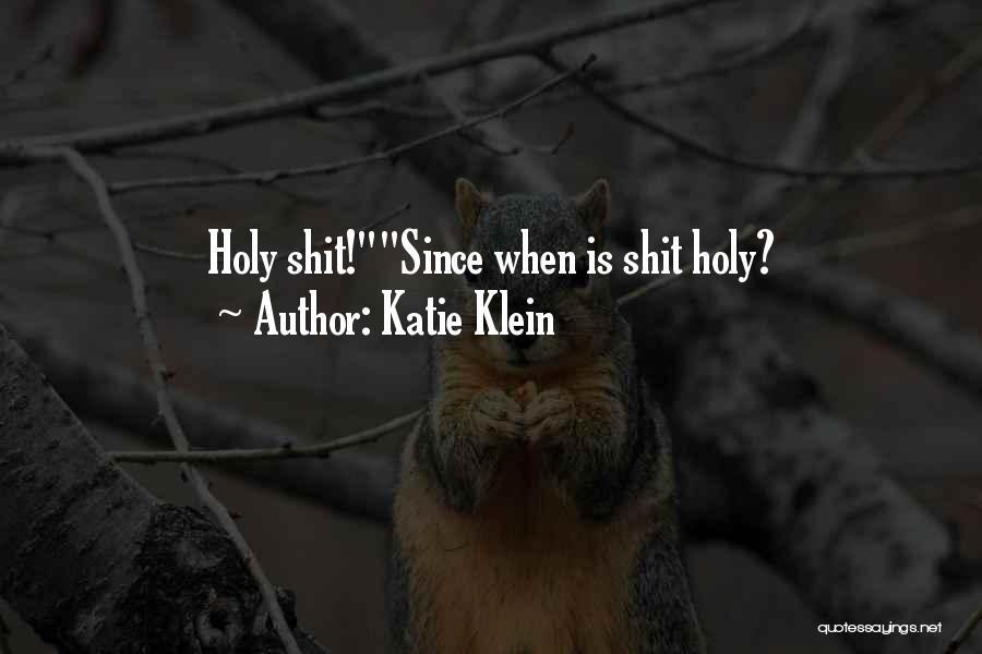 Katie Klein Quotes: Holy Shit!since When Is Shit Holy?