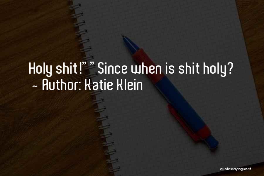 Katie Klein Quotes: Holy Shit!since When Is Shit Holy?