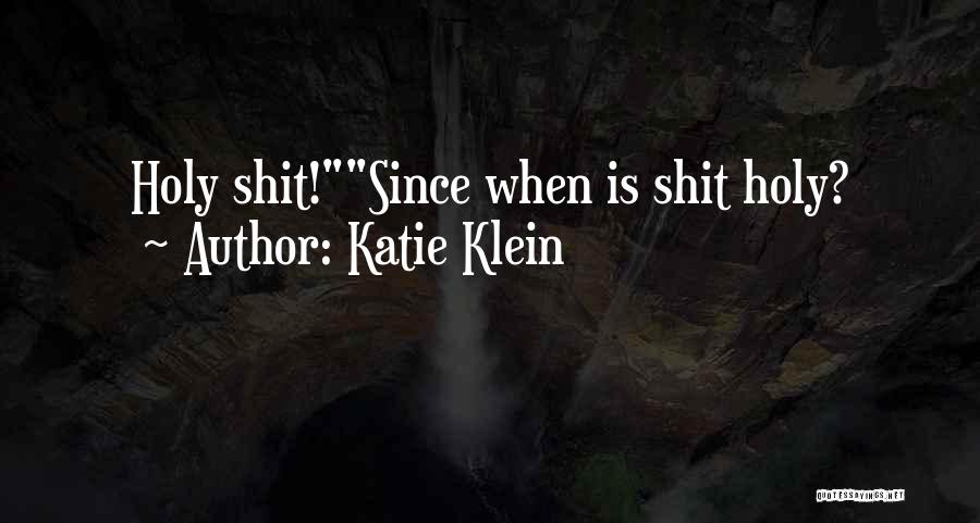 Katie Klein Quotes: Holy Shit!since When Is Shit Holy?