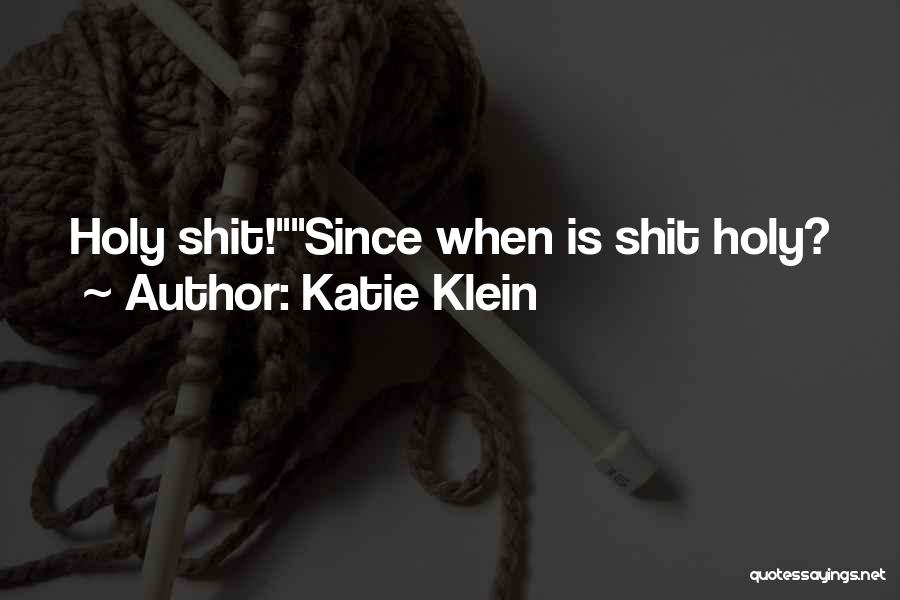Katie Klein Quotes: Holy Shit!since When Is Shit Holy?