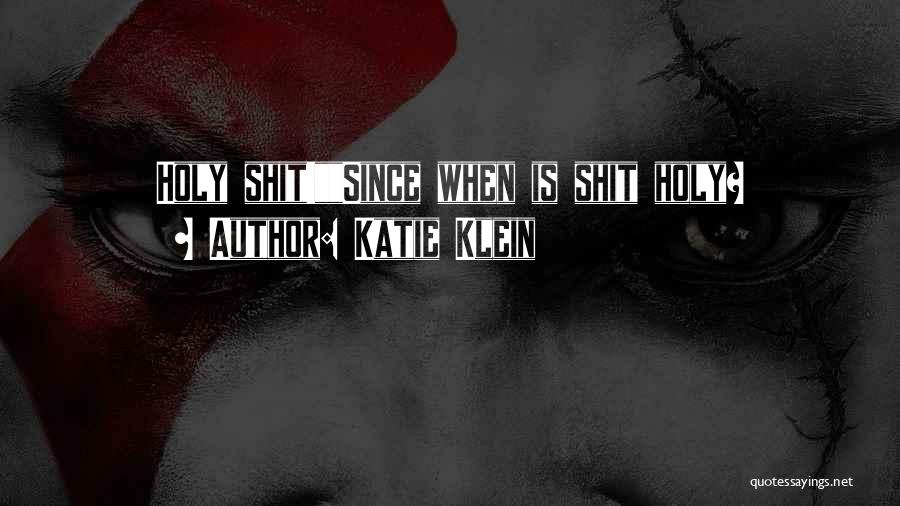 Katie Klein Quotes: Holy Shit!since When Is Shit Holy?