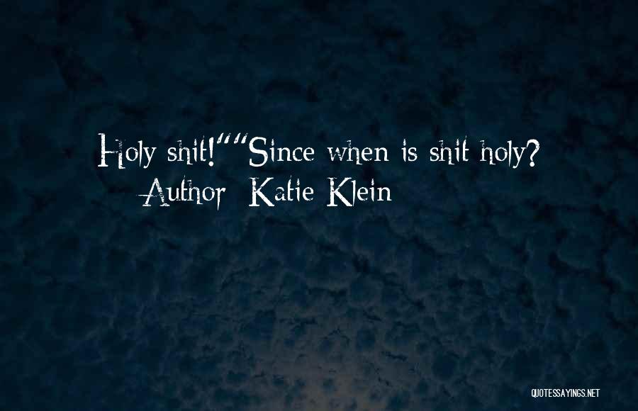 Katie Klein Quotes: Holy Shit!since When Is Shit Holy?