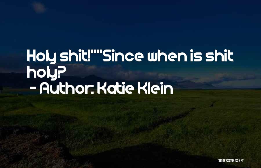 Katie Klein Quotes: Holy Shit!since When Is Shit Holy?