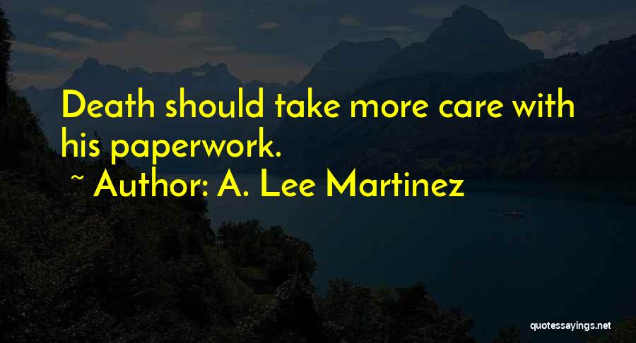 A. Lee Martinez Quotes: Death Should Take More Care With His Paperwork.