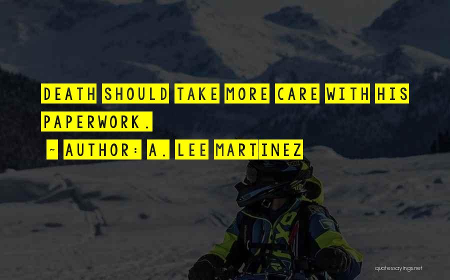 A. Lee Martinez Quotes: Death Should Take More Care With His Paperwork.